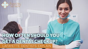 How often should you get a dental checkup? Lafayette, LA dentists at Barras Family Dentistry explain recommended frequency for optimal oral health.